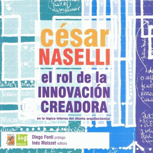 Cesar Naselli: El rol de la innovación creadora: en la lógica interna del diseño arquitectónico